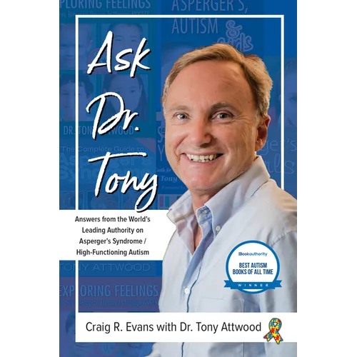 Ask Dr. Tony: Answers from the World's Leading Authority on Asperger's Syndrome/High-Functioning Autism