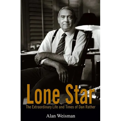 Lone Star: The Extraordinary Life and Times of Dan Rather