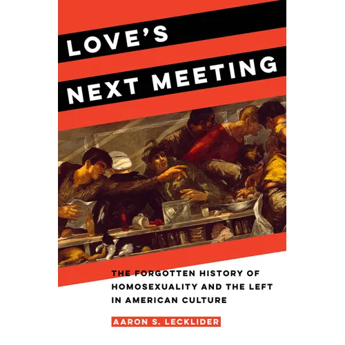 Love's Next Meeting: The Forgotten History of Homosexuality and the Left in American Culture