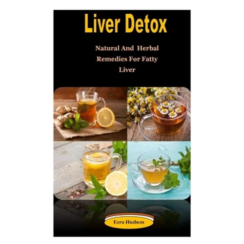 Liver Detox: Liver Detox: Natural And Herbal Remedies For Fatty Liver