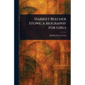 Harriet Beecher Stowe: a Biography for Girls