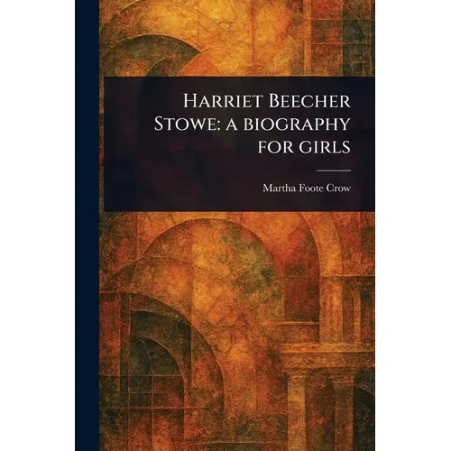 Harriet Beecher Stowe: a Biography for Girls
