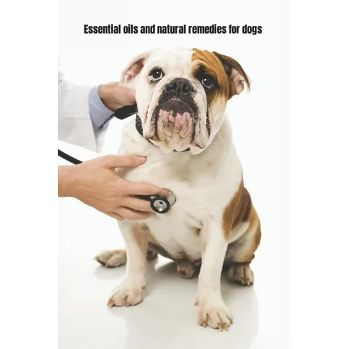 Essential Oils and Natural Remedies for Dogs: Comprehensive Guide To Keep Your Dog Healthy