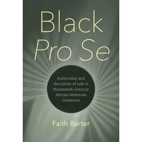 Black Pro Se: Authorship and the Limits of Law in Nineteenth-Century African American Literature