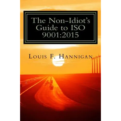 The Non-Idiot's Guide to ISO 9001: 2015: Understanding and Using the Quality Management System Standard to your benefit