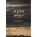 Beneath the Shadow: Legacy and Longing in the Antarctic