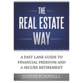 The Real Estate Way: A Fast Lane Guide to Financial Freedom and a Secure Retirement