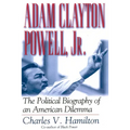 Adam Clayton Powell, Jr.: The Political Biography of an American Dilemma