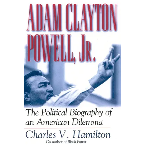 Adam Clayton Powell, Jr.: The Political Biography of an American Dilemma