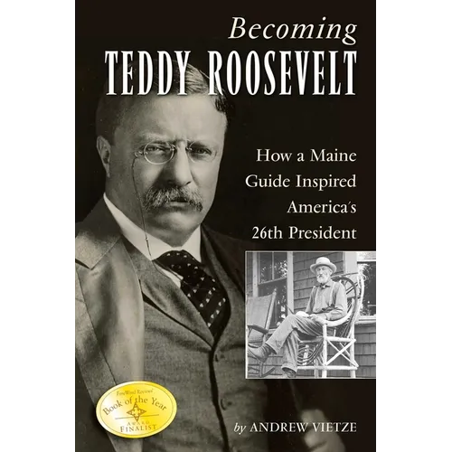 Becoming Teddy Roosevelt: How a Maine Guide Inspired America's 26th President