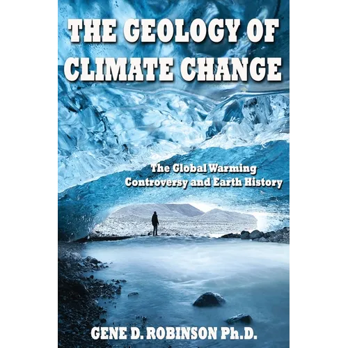The Geology of Climate Change: The Global Warming Controversy and Earth History