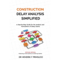 Construction Delay Analysis Simplified: A Step-by-Step Guide for the Analysis and Formulation of Delay Claims