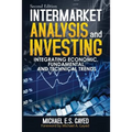 Intermarket Analysis and Investing: Integrating Economic, Fundamental, and Technical Trends