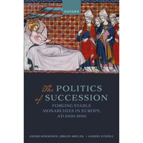The Politics of Succession: Forging Stable Monarchies in Europe, AD 1000-1800