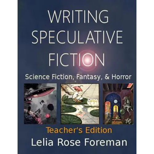 Writing Speculative Fiction: Science Fiction, Fantasy, and Horror: Teacher's Edition
