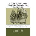 Start your Own Freight Brokering Business: Steps to Work From Home and Make Money