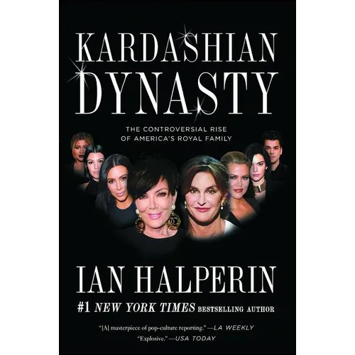 Kardashian Dynasty: The Controversial Rise of America's Royal Family