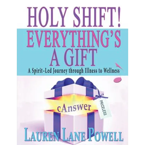Holy Shift! Everything's a Gift: A Spirit-Led Journey through Illness to Wellness