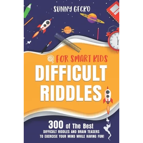 Difficult Riddles for Smart Kids: 300 Awesome and Challenging Riddles, Trick Questions, and Brain Teasers to Exercise Your Mind While Having Fun!