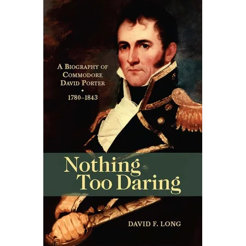 Nothing Too Daring: A Biography of Commodore David Porter, 1780-1843