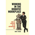 Winning in the Robotic Workplace: How to Prosper in the Automation Age