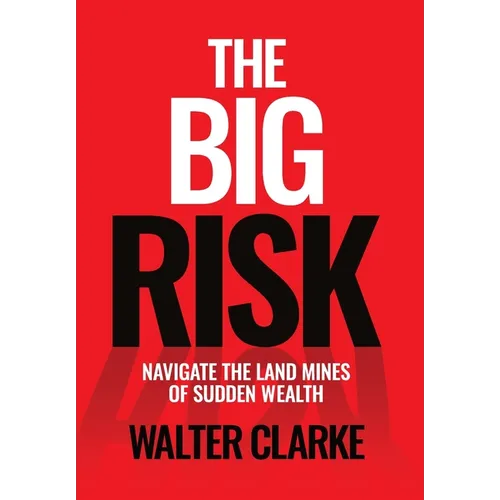 The Big Risk: Navigate the Land Mines of Sudden Wealth
