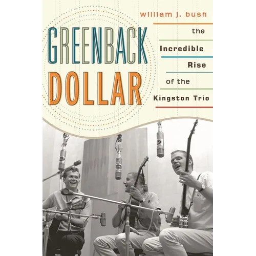 Greenback Dollar: The Incredible Rise of The Kingston Trio