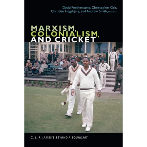 Marxism, Colonialism, and Cricket: C. L. R. James's Beyond a Boundary