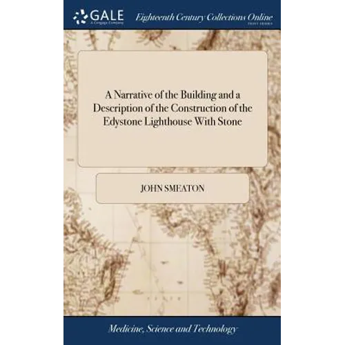 A Narrative of the Building and a Description of the Construction of the Edystone Lighthouse With Stone: To Which is Subjoined, an Appendix, Giving So
