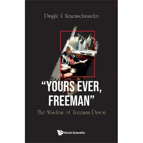 "Yours Ever, Freeman": The Wisdom of Freeman Dyson