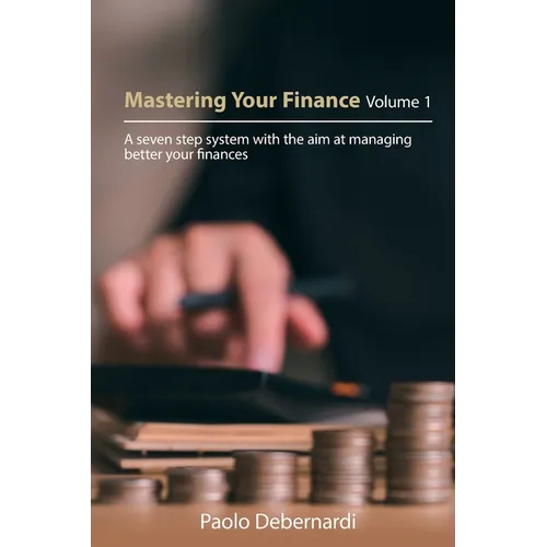 Mastering Your Finance Volume 1: A seven step system with the aim at managing better your finances