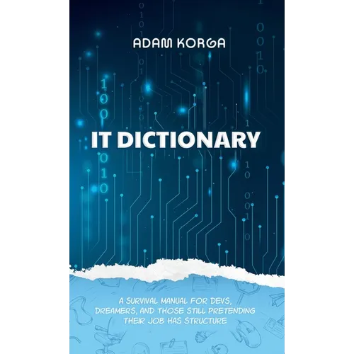 IT Dictionary: A survival manual for devs, dreamers, and those still pretending their job has structure.