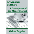 Lombard Street: A Description of the Money Market: A Description of the Money Market