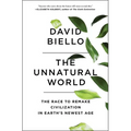 The Unnatural World: The Race to Remake Civilization in Earth's Newest Age