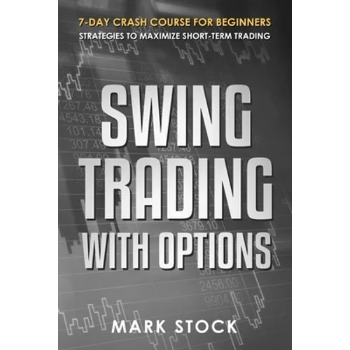 Swing Trading with Options: 7-Day crash course for Beginners, Strategies to maximize short-term Trading