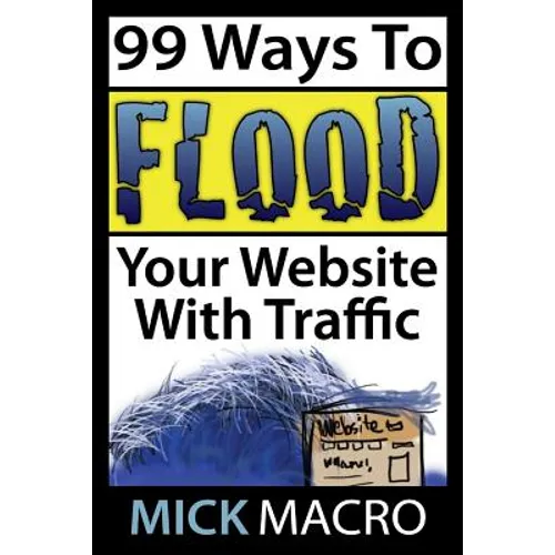 Flood Your Website With Traffic: 99 Website Traffic Tips