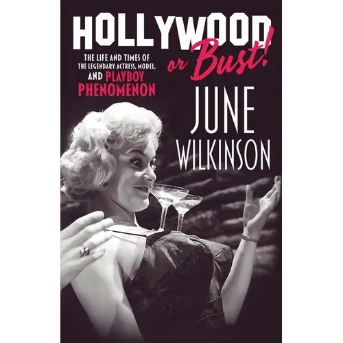 Hollywood or Bust!: The life and times of the legendary actress, model, and Playboy phenomenon June Wilkinson