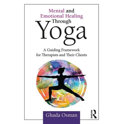 Mental and Emotional Healing Through Yoga: A Guiding Framework for Therapists and their Clients