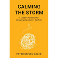 Calming the Storm: A Leader's Handbook for Managing Unproductive Conflicts