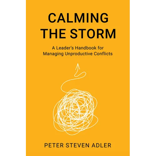 Calming the Storm: A Leader's Handbook for Managing Unproductive Conflicts