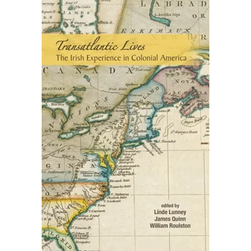 Transatlantic Lives: The Irish Experience in Colonial America: The Irish Experience in Colonial America