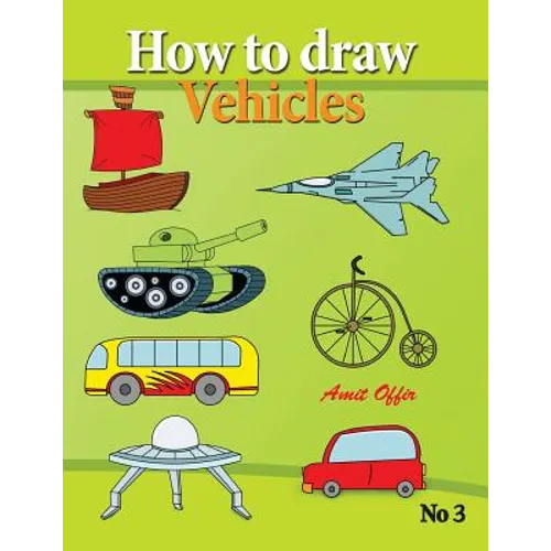 how to draw vehicles: drawing books for anyone that wants to know how to draw cars, airplane, tanks, and other vehicles