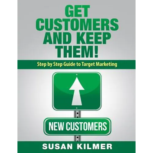 Get Customers and Keep Them!: Step by Step Guide to Target Marketing