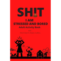 Adult Activity Book, Sh!t I Am Stressed And Bored: With Word Search, Mazes, Sudoku