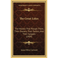 The Great Lakes: The Vessels That Plough Them, Their Owners, Their Sailors, And Their Cargoes (1909)