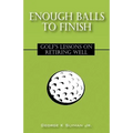 Enough Balls to Finish: Golf's Lessons on Retiring Well