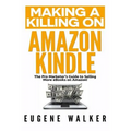 Making a Killing on Amazon Kindle: The Pro Marketer's Guide to Selling More eBooks on Amazon!