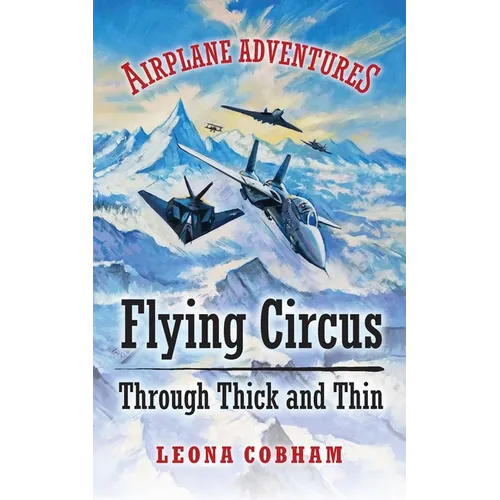 Flying Circus Through Thick and Thin: The inside story of four planes confronting the perils of the skies, growing teamwork, friendship, and self-este