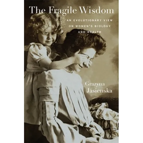 The Fragile Wisdom: An Evolutionary View on Women's Biology and Health