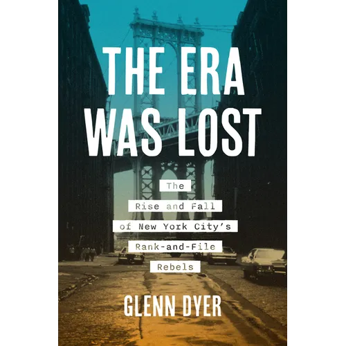 The Era Was Lost: The Rise and Fall of New York City's Rank-And-File Rebels
